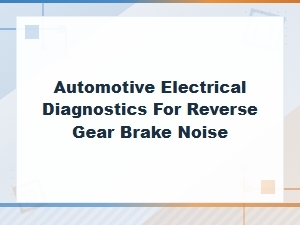 Solving Reverse Gear Brake Noise with Electrical Diagnostics