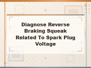 Diagnosing Reverse Braking Squeak From Spark Plug Voltage