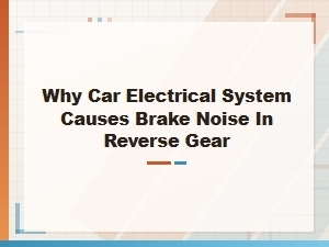 Electrical Systems Causing Brake Noise in Reverse Gear