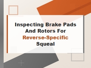 Diagnosing Reverse Brake Squeal From Pad and Rotor Wear