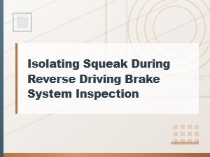Isolating a Squeak in Reverse During Brake Inspection