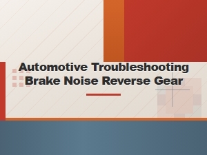 Diagnosing Brake Noise in Reverse Gear